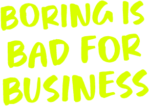 Boring is bad for business